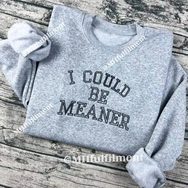 EMBROIDERED I Could Be Meaner Sweatshirt, Spicy Attitude Crewneck, Sarcastic Parent Sweater, Confident Friend Gifts