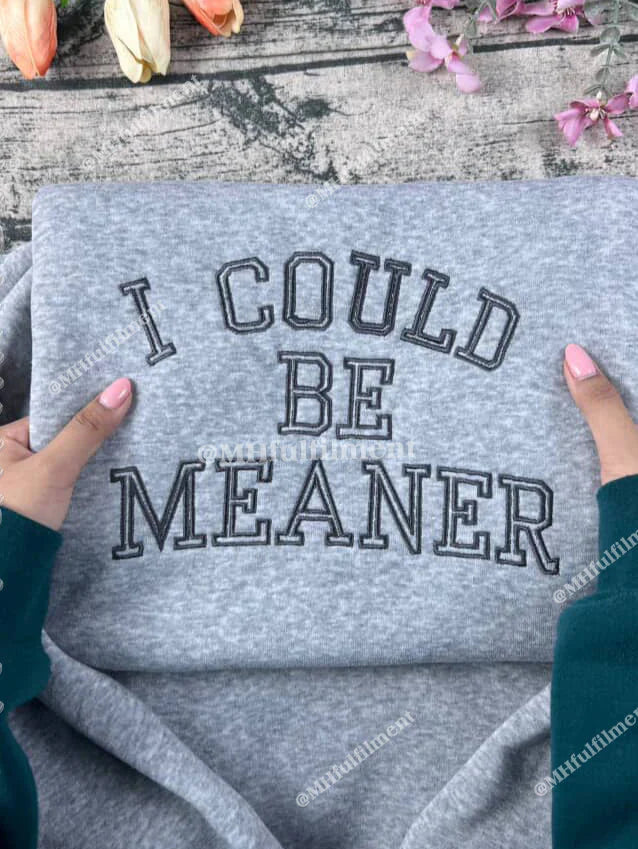 EMBROIDERED I Could Be Meaner Sweatshirt, Spicy Attitude Crewneck, Sarcastic Parent Sweater, Confident Friend Gifts